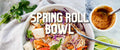 Spring Roll Bowls