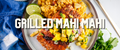 Grilled Mahi Mahi with Pineapple Mango Salsa