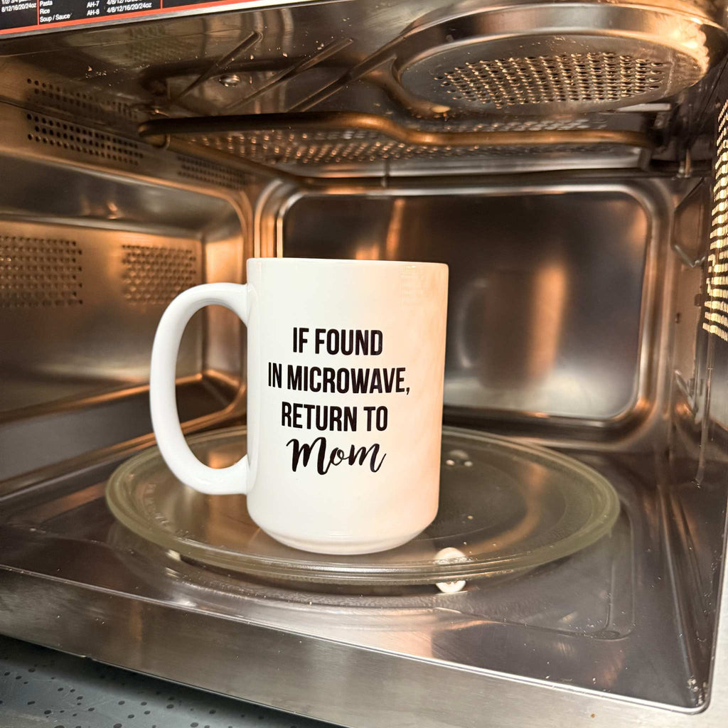 coffee mug that says if found in microwave, return to mom.